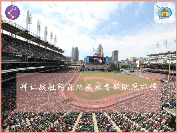 拜仁战胜阿森纳成功晋级欧冠四强