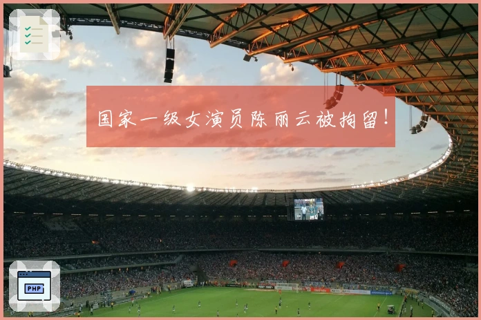 国家一级女演员陈丽云被拘留！