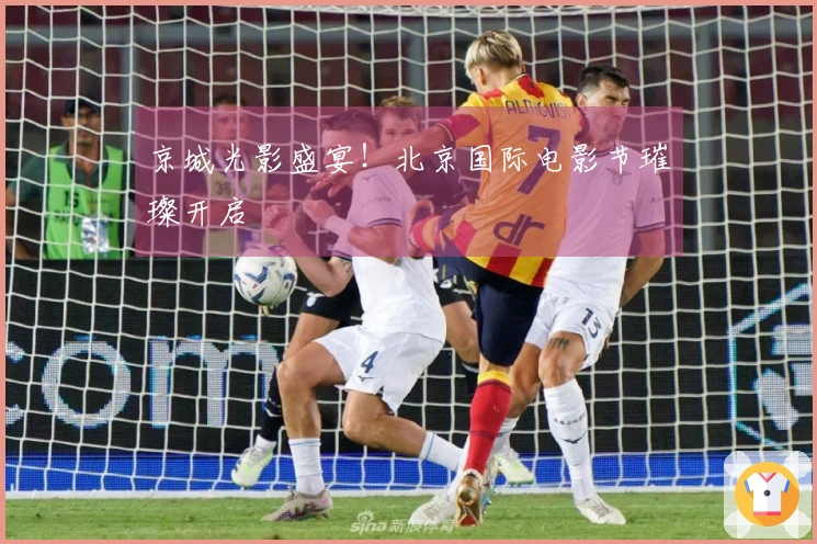 京城光影盛宴！北京国际电影节璀璨开启